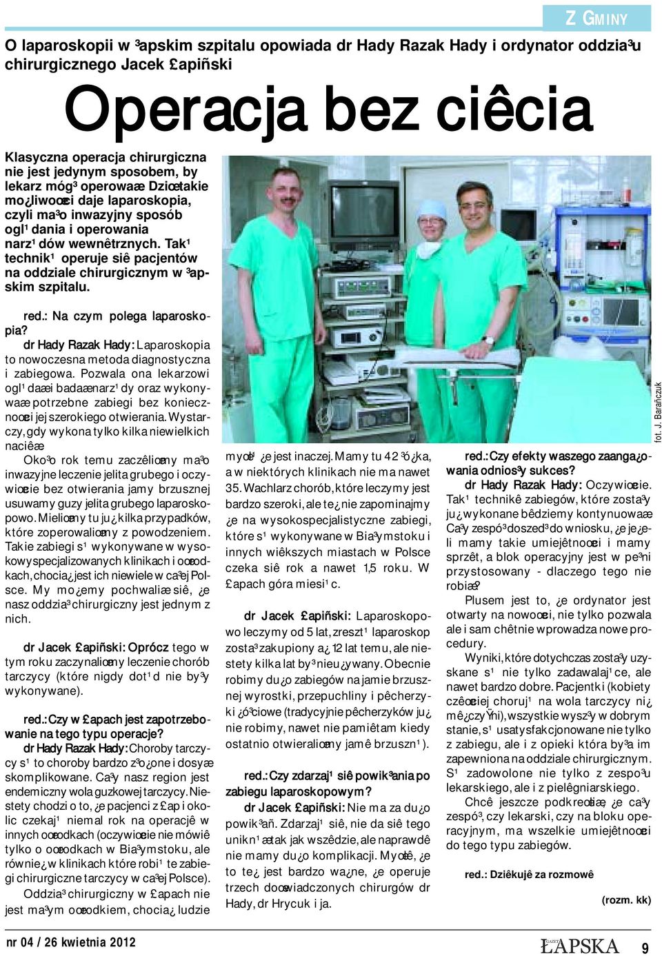 Tak¹ technik¹ operuje siê pacjentów na oddziale chirurgicznym w ³apskim szpitalu. red.: Na czym polega laparoskopia? dr Hady Razak Hady: Laparoskopia to nowoczesna metoda diagnostyczna i zabiegowa.