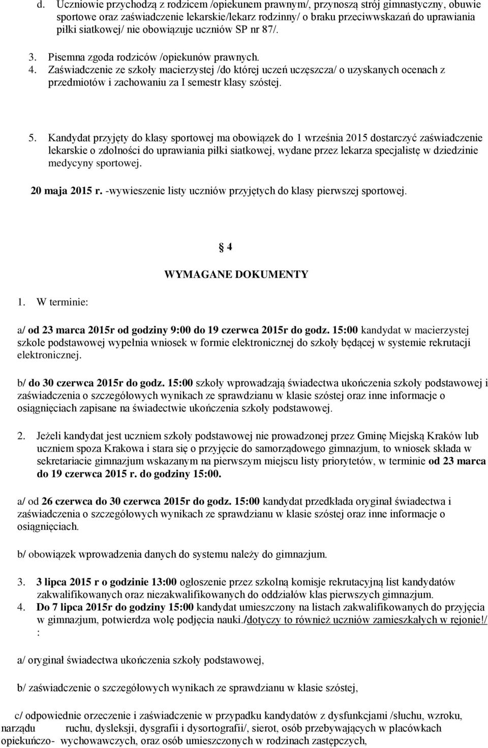 Zaświadczenie ze szkoły macierzystej /do której uczeń uczęszcza/ o uzyskanych ocenach z przedmiotów i zachowaniu za I semestr klasy szóstej. 5.