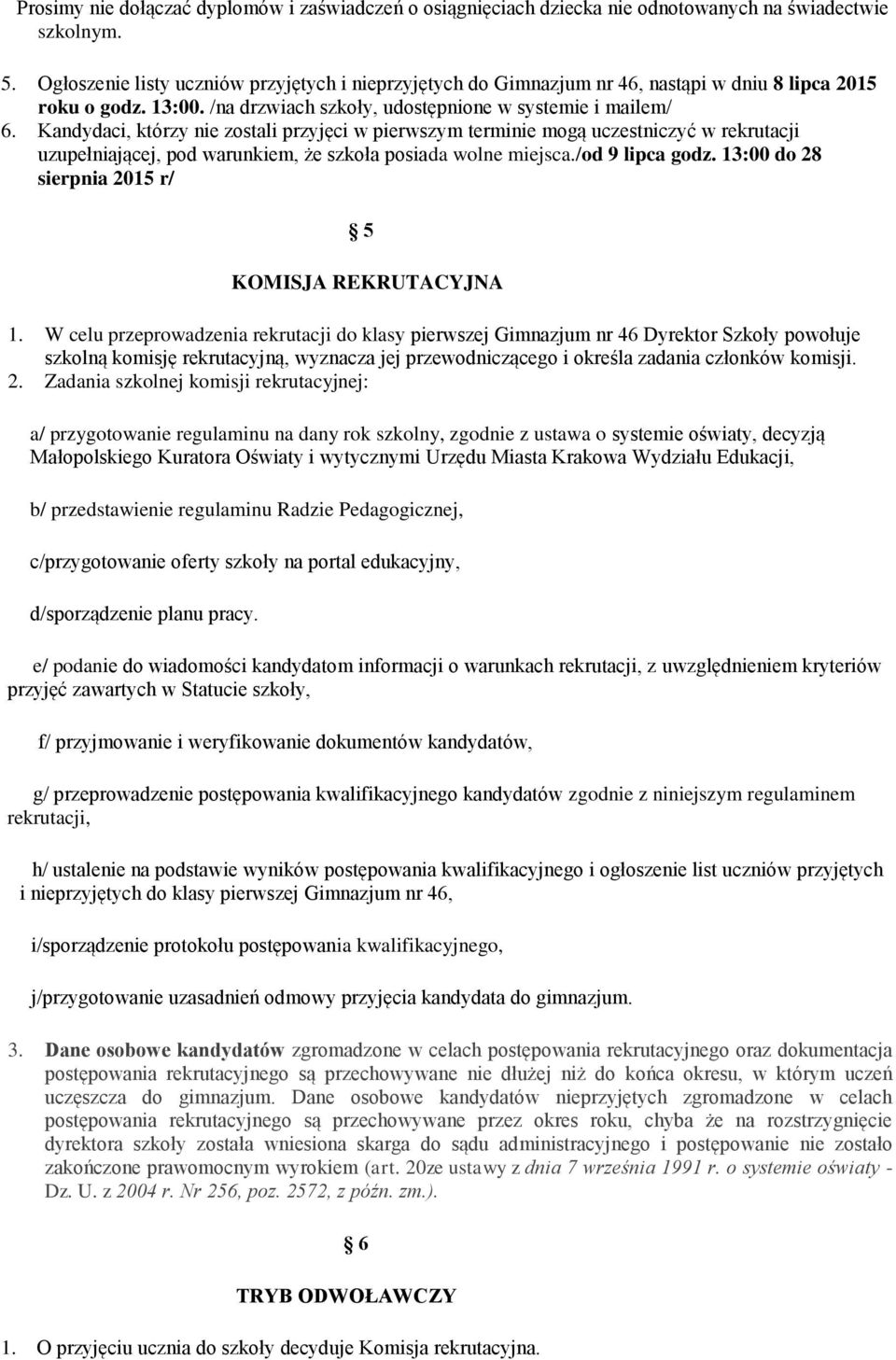 Kandydaci, którzy nie zostali przyjęci w pierwszym terminie mogą uczestniczyć w rekrutacji uzupełniającej, pod warunkiem, że szkoła posiada wolne miejsca./od 9 lipca godz.