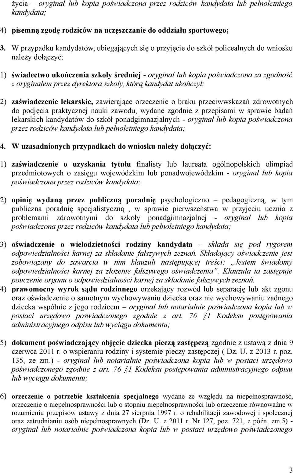 oryginałem przez dyrektora szkoły, którą kandydat ukończył; 2) zaświadczenie lekarskie, zawierające orzeczenie o braku przeciwwskazań zdrowotnych do podjęcia praktycznej nauki zawodu, wydane zgodnie