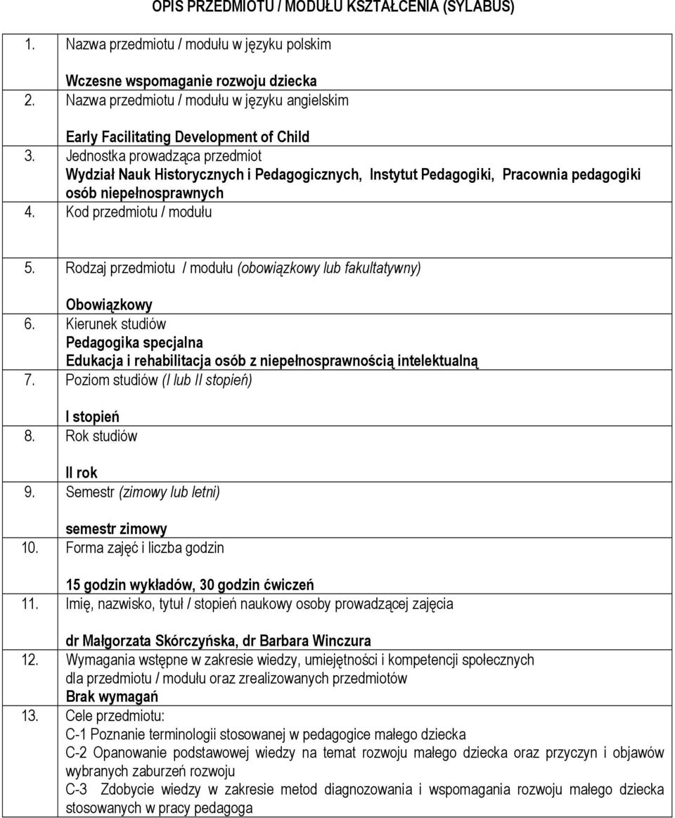 Jednostka prowadząca przedmiot Wydział Nauk Historycznych i Pedagogicznych, Instytut Pedagogiki, Pracownia pedagogiki osób niepełnosprawnych 4. Kod przedmiotu / modułu 5.