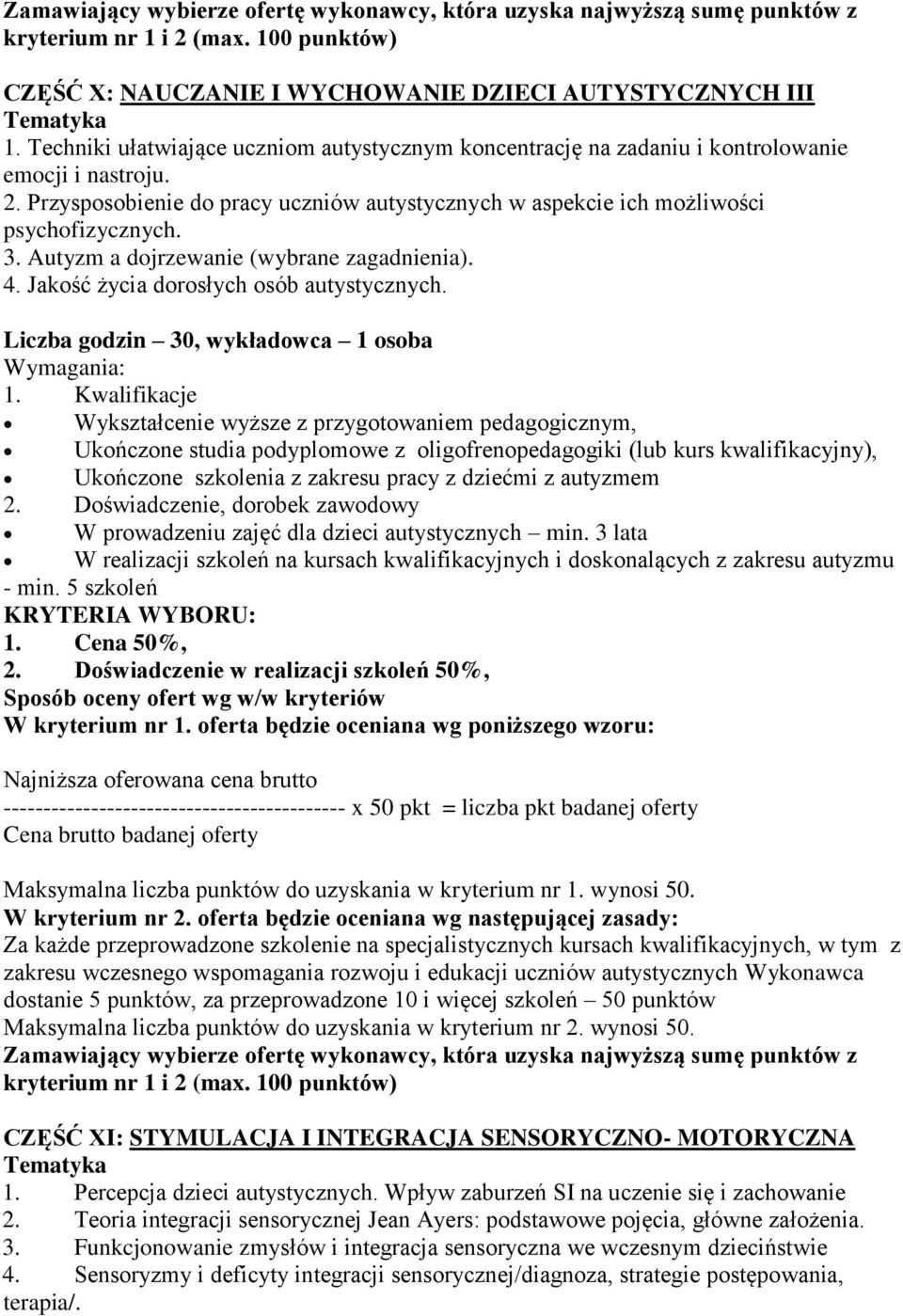 Liczba godzin 30, wykładowca 1 osoba Wykształcenie wyższe z przygotowaniem pedagogicznym, Ukończone studia podyplomowe z oligofrenopedagogiki (lub kurs kwalifikacyjny), Ukończone szkolenia z zakresu