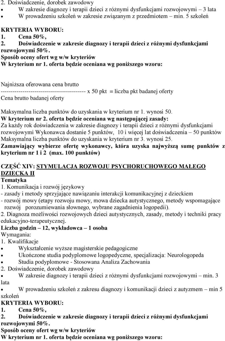 Za każdy rok doświadczenia w zakresie diagnozy i terapii dzieci z różnymi dysfunkcjami rozwojowymi Wykonawca dostanie 5 punktów, 10 i więcej lat doświadczenia 50 punktów Maksymalna liczba punktów do