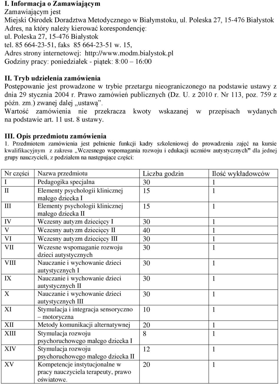 Tryb udzielenia zamówienia Postępowanie jest prowadzone w trybie przetargu nieograniczonego na podstawie ustawy z dnia 29 stycznia 2004 r. Prawo zamówień publicznych (Dz. U. z 2010 r. Nr 113, poz.