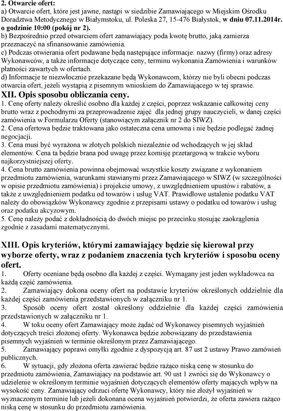 c) Podczas otwierania ofert podawane będą następujące informacje: nazwy (firmy) oraz adresy Wykonawców, a także informacje dotyczące ceny, terminu wykonania Zamówienia i warunków płatności zawartych