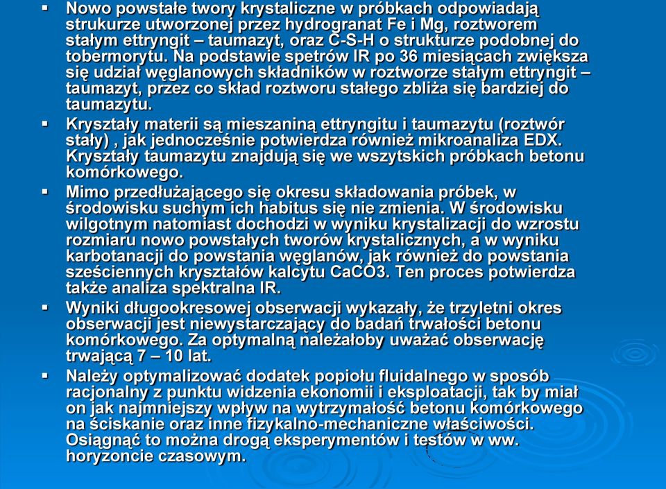 Kryształy materii są mieszaniną ettryngitu i taumazytu (roztwór stały), jak jednocześnie potwierdza również mikroanaliza EDX.