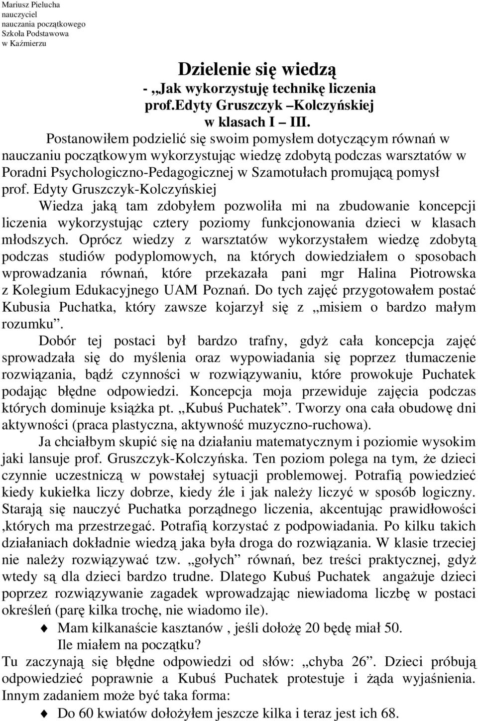 pomysł prof. Edyty Gruszczyk-Kolczyńskiej Wiedza jaką tam zdobyłem pozwoliła mi na zbudowanie koncepcji liczenia wykorzystując cztery poziomy funkcjonowania dzieci w klasach młodszych.