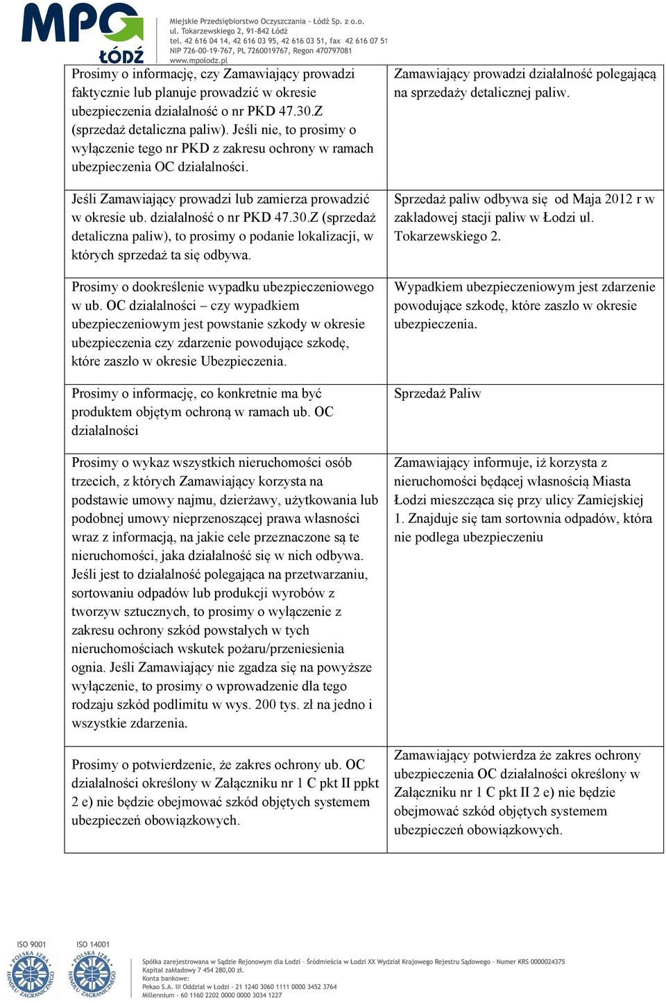 Z (sprzedaż detaliczna paliw), to prosimy o podanie lokalizacji, w których sprzedaż ta się odbywa. Prosimy o dookreślenie wypadku ubezpieczeniowego w ub.