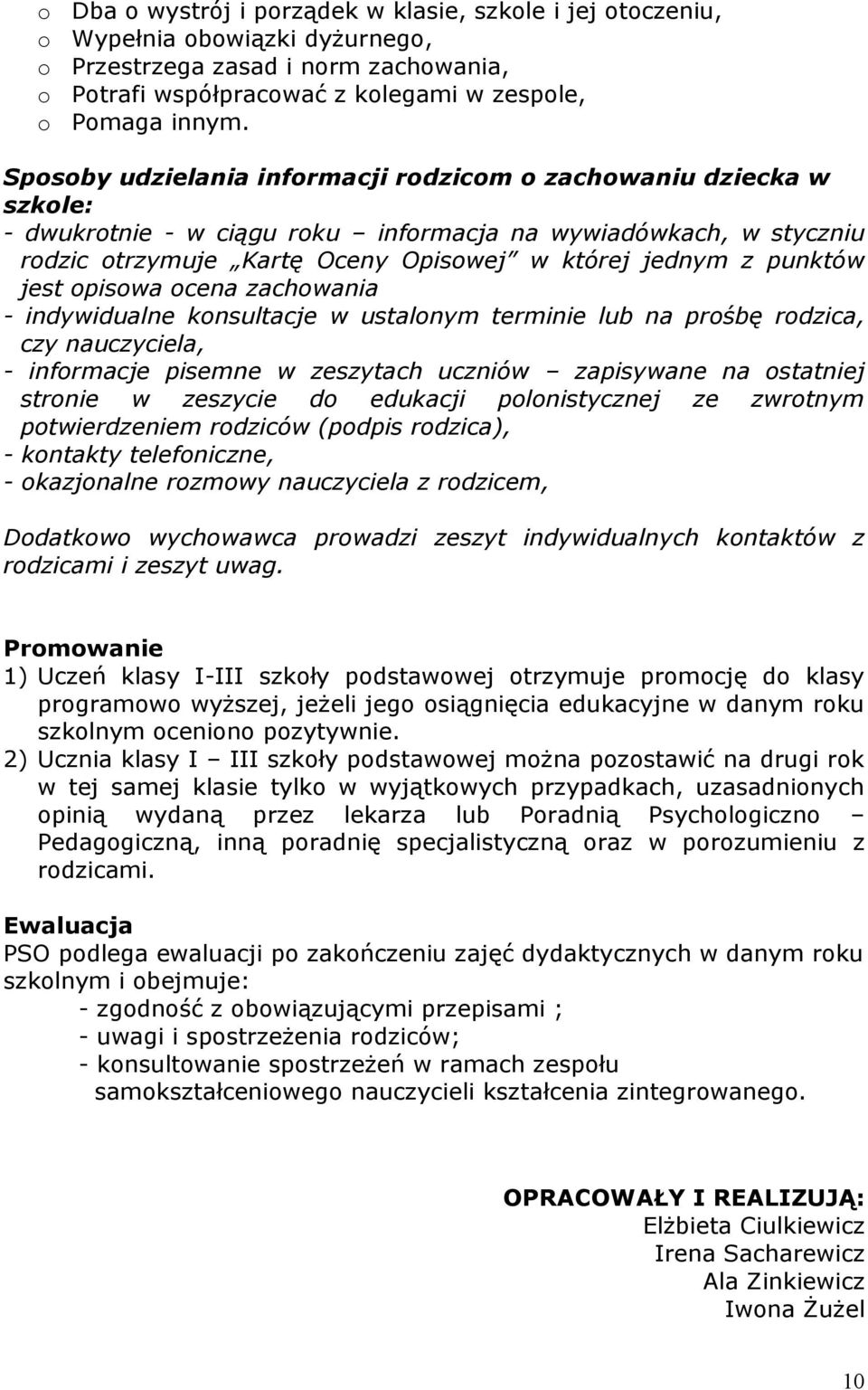 punktów jest opisowa ocena zachowania - indywidualne konsultacje w ustalonym terminie lub na prośbę rodzica, czy nauczyciela, - informacje pisemne w zeszytach uczniów zapisywane na ostatniej stronie