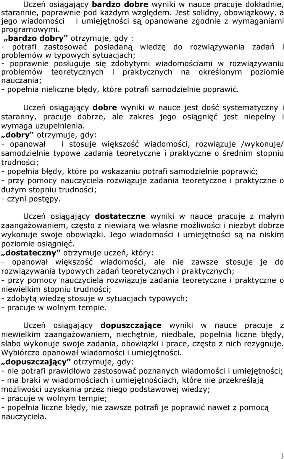 bardzo dobry" otrzymuje, gdy : - potrafi zastosować posiadaną wiedzę do rozwiązywania zadań i problemów w typowych sytuacjach; - poprawnie posługuje się zdobytymi wiadomościami w rozwiązywaniu