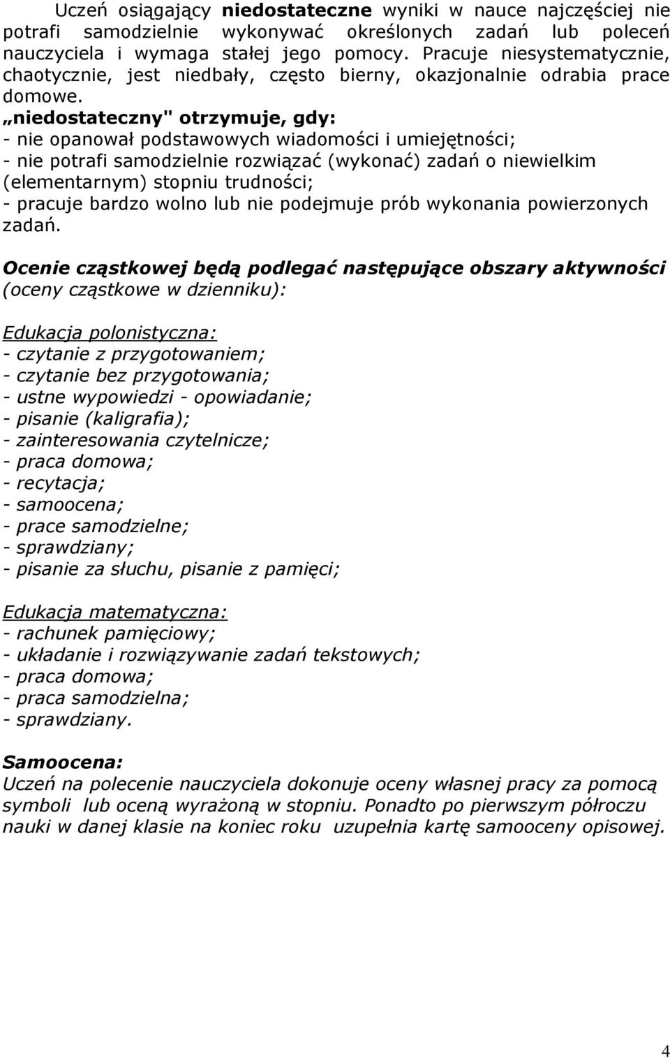 niedostateczny" otrzymuje, gdy: - nie opanował podstawowych wiadomości i umiejętności; - nie potrafi samodzielnie rozwiązać (wykonać) zadań o niewielkim (elementarnym) stopniu trudności; - pracuje