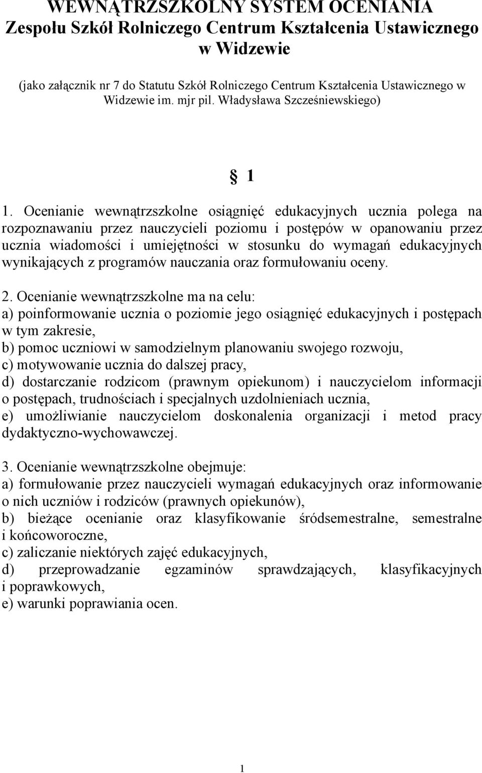 Ocenianie wewnątrzszkolne osiągnięć edukacyjnych ucznia polega na rozpoznawaniu przez nauczycieli poziomu i postępów w opanowaniu przez ucznia wiadomości i umiejętności w stosunku do wymagań