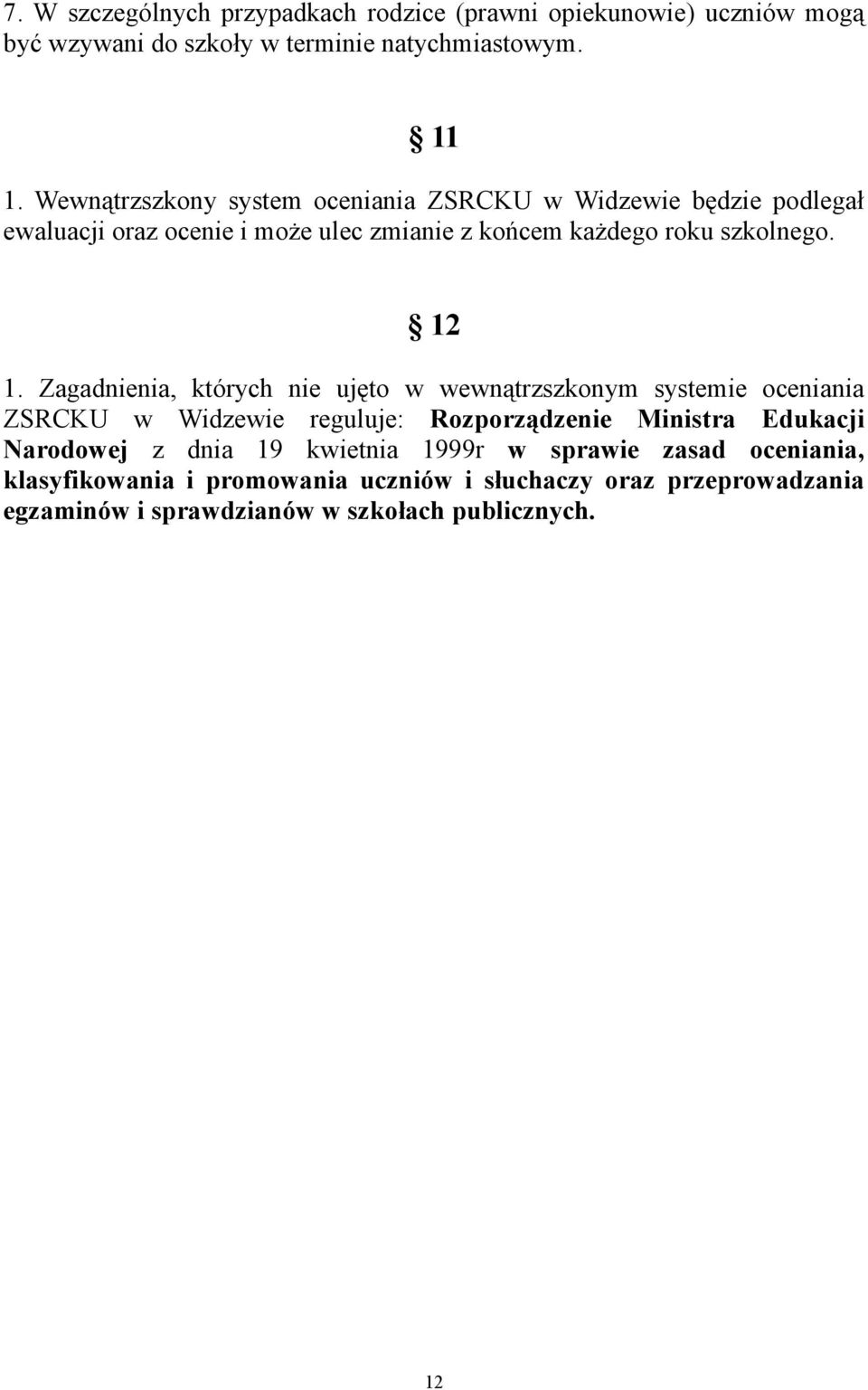 Zagadnienia, których nie ujęto w wewnątrzszkonym systemie oceniania ZSRCKU w Widzewie reguluje: Rozporządzenie Ministra Edukacji Narodowej z dnia