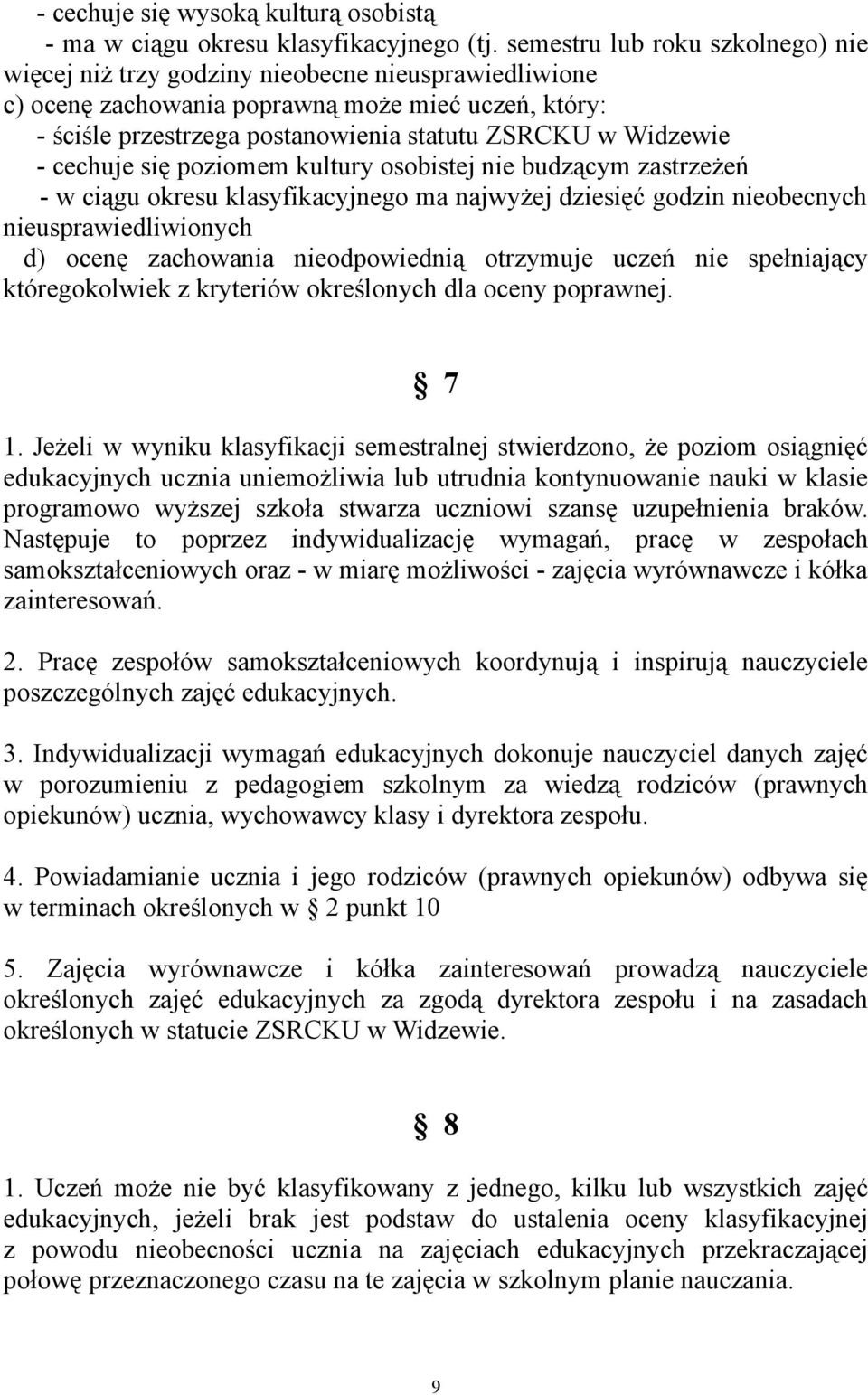 Widzewie - cechuje się poziomem kultury osobistej nie budzącym zastrzeżeń - w ciągu okresu klasyfikacyjnego ma najwyżej dziesięć godzin nieobecnych nieusprawiedliwionych d) ocenę zachowania