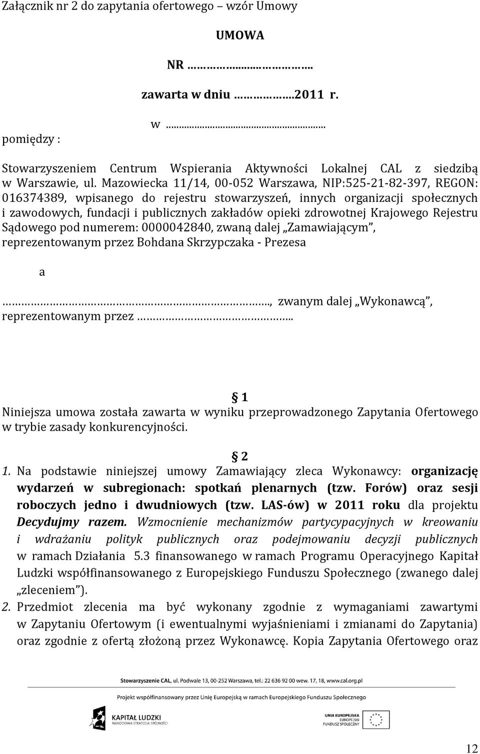 zdrowotnej Krajowego Rejestru Sądowego pod numerem: 0000042840, zwaną dalej Zamawiającym, reprezentowanym przez Bohdana Skrzypczaka - Prezesa a., zwanym dalej Wykonawcą, reprezentowanym przez.