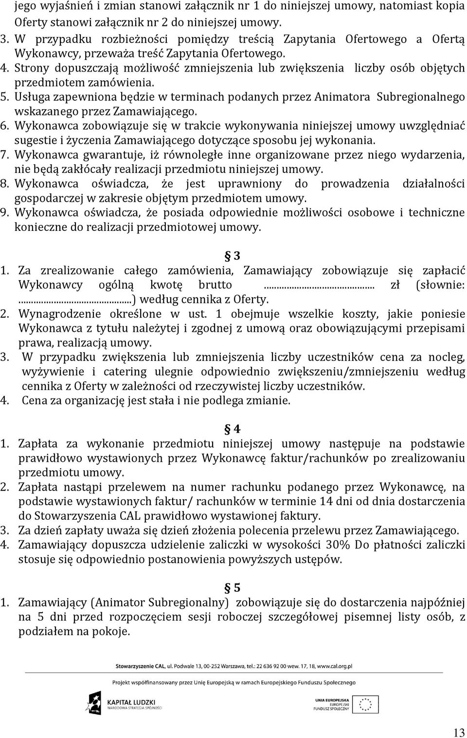 Strony dopuszczają możliwość zmniejszenia lub zwiększenia liczby osób objętych przedmiotem zamówienia. 5.