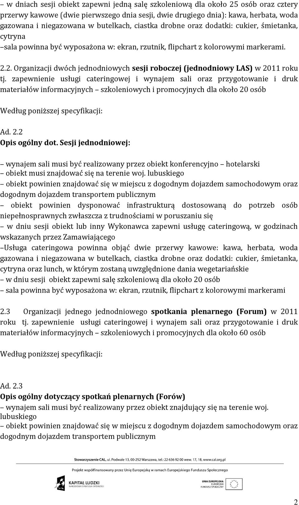 2. Organizacji dwóch jednodniowych sesji roboczej (jednodniowy LAS) w 2011 roku tj.