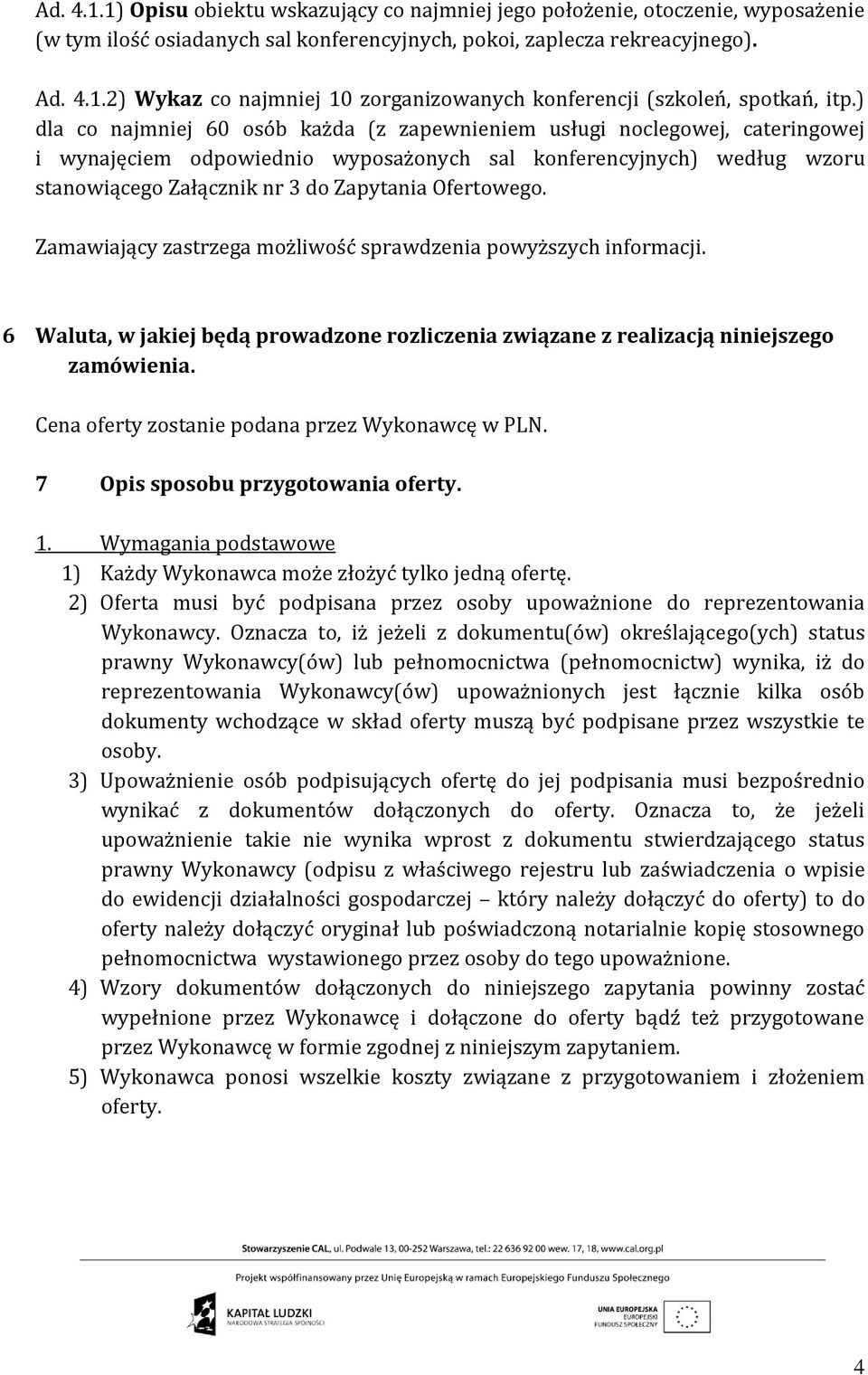 Ofertowego. Zamawiający zastrzega możliwość sprawdzenia powyższych informacji. 6 Waluta, w jakiej będą prowadzone rozliczenia związane z realizacją niniejszego zamówienia.