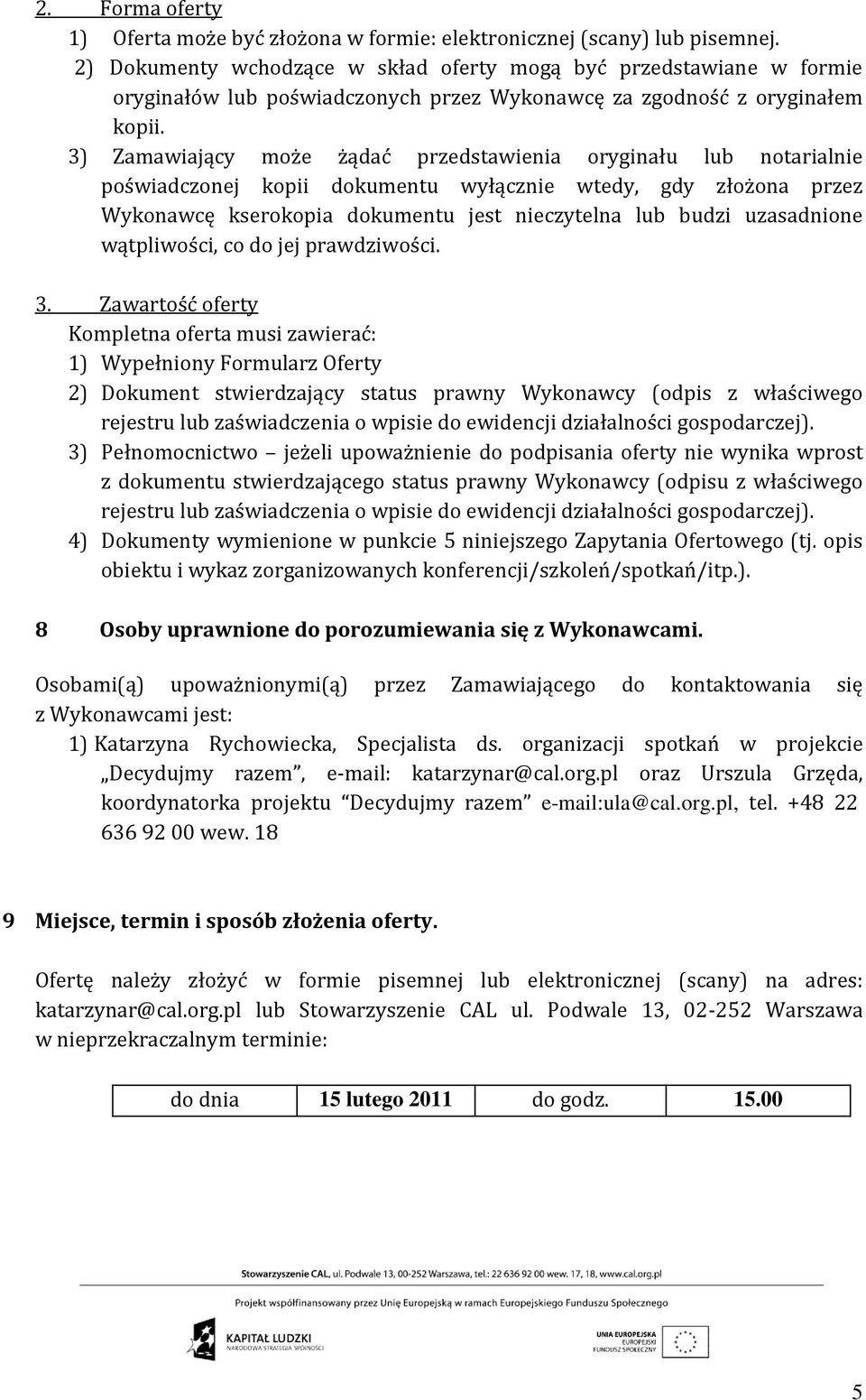 3) Zamawiający może żądać przedstawienia oryginału lub notarialnie poświadczonej kopii dokumentu wyłącznie wtedy, gdy złożona przez Wykonawcę kserokopia dokumentu jest nieczytelna lub budzi