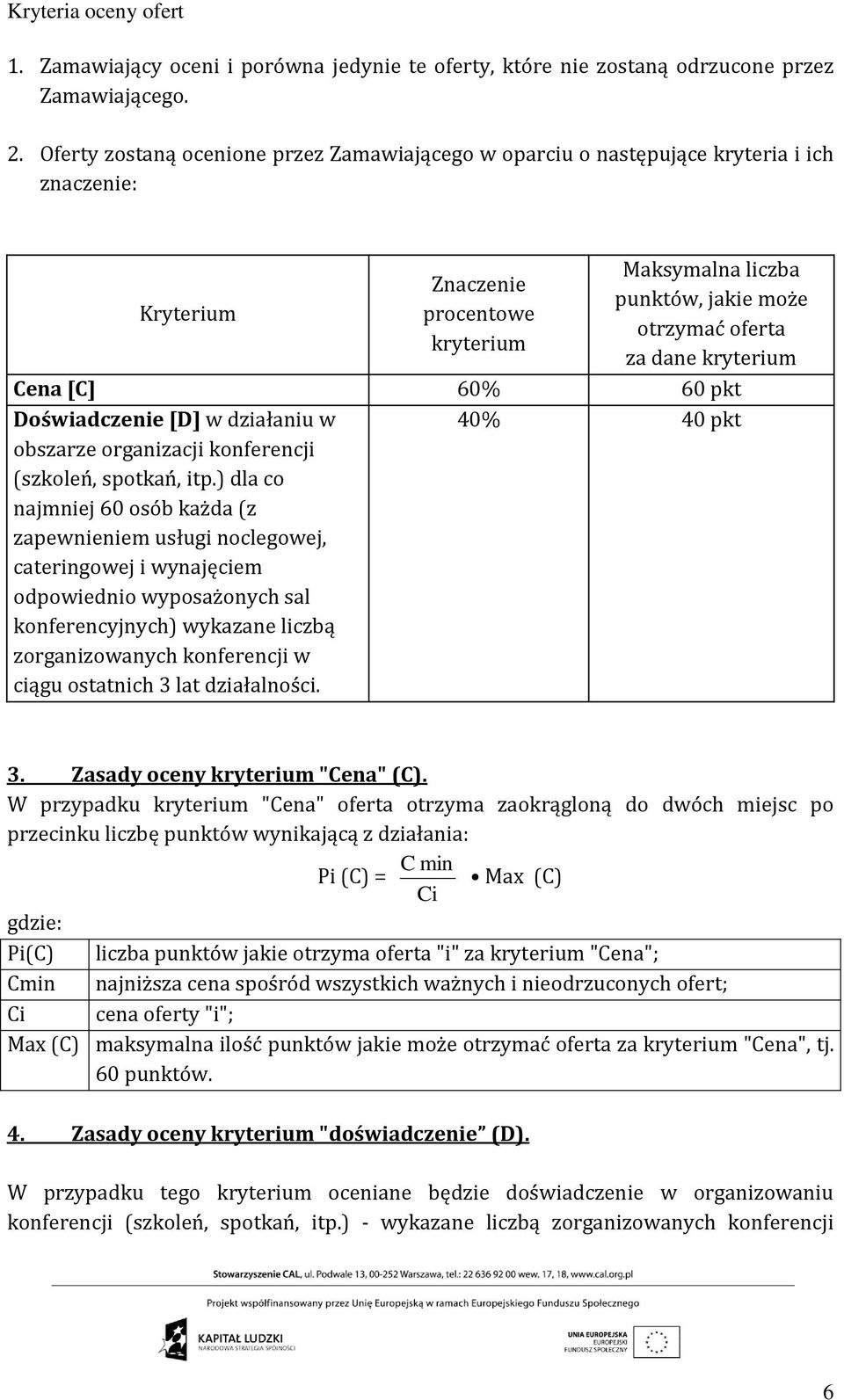 kryterium Cena [C] 60% 60 pkt Doświadczenie [D] w działaniu w obszarze organizacji konferencji (szkoleń, spotkań, itp.