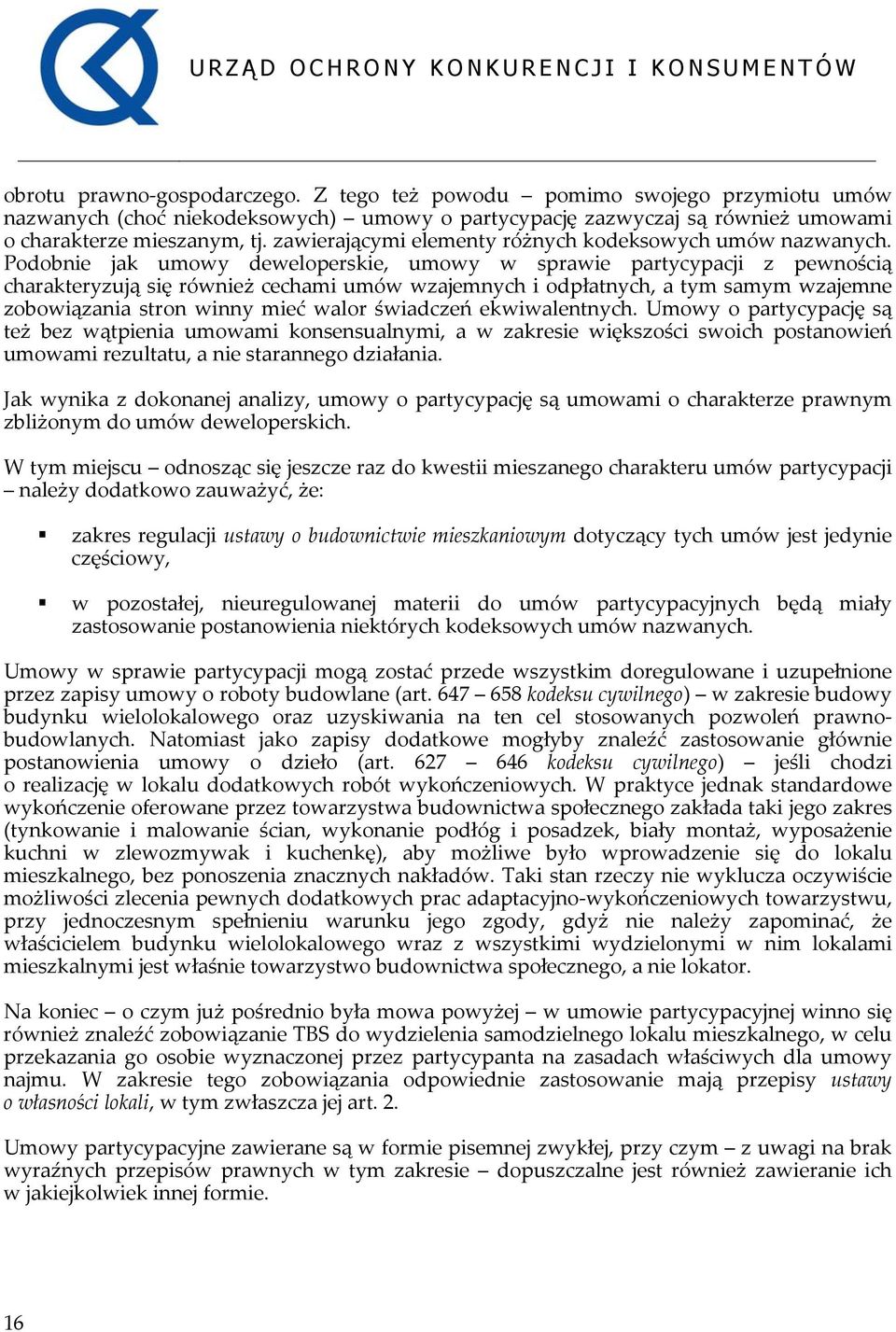 Podobnie jak umowy deweloperskie, umowy w sprawie partycypacji z pewnością charakteryzują się również cechami umów wzajemnych i odpłatnych, a tym samym wzajemne zobowiązania stron winny mieć walor