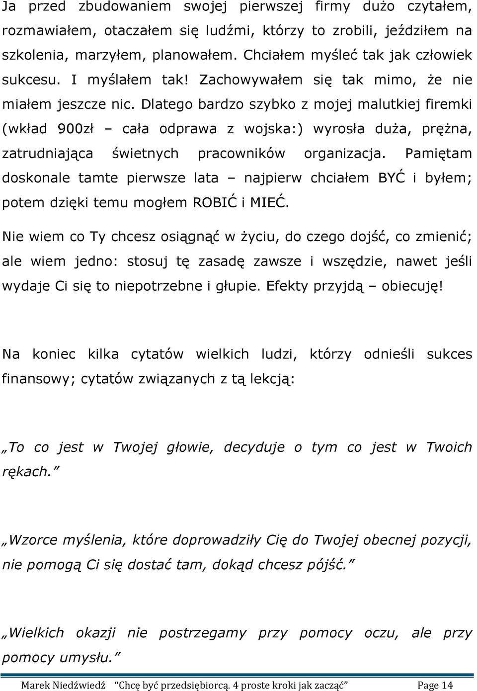 Dlatego bardzo szybko z mojej malutkiej firemki (wkład 900zł cała odprawa z wojska:) wyrosła duża, prężna, zatrudniająca świetnych pracowników organizacja.