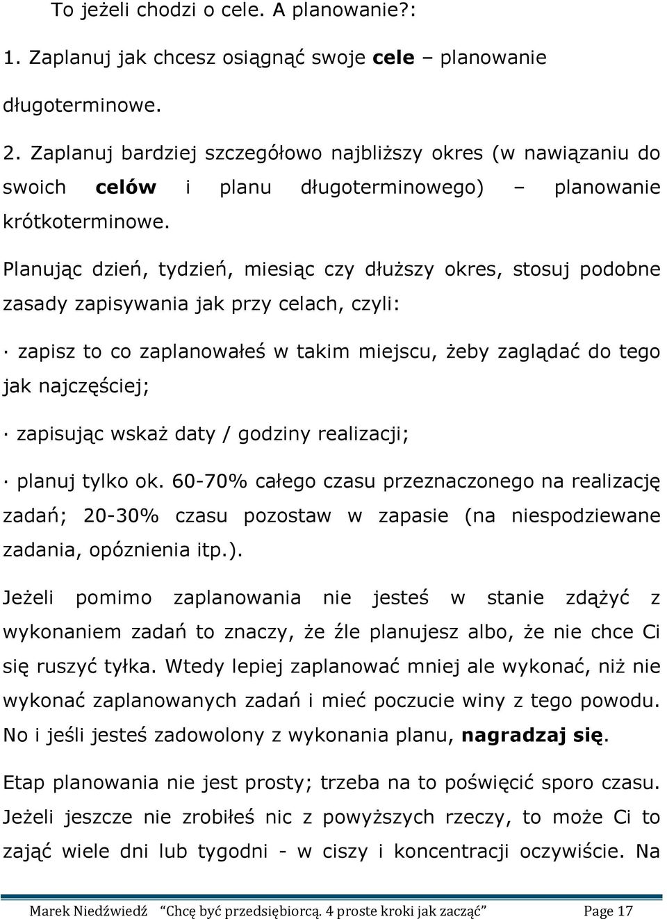 Planując dzień, tydzień, miesiąc czy dłuższy okres, stosuj podobne zasady zapisywania jak przy celach, czyli: zapisz to co zaplanowałeś w takim miejscu, żeby zaglądać do tego jak najczęściej;