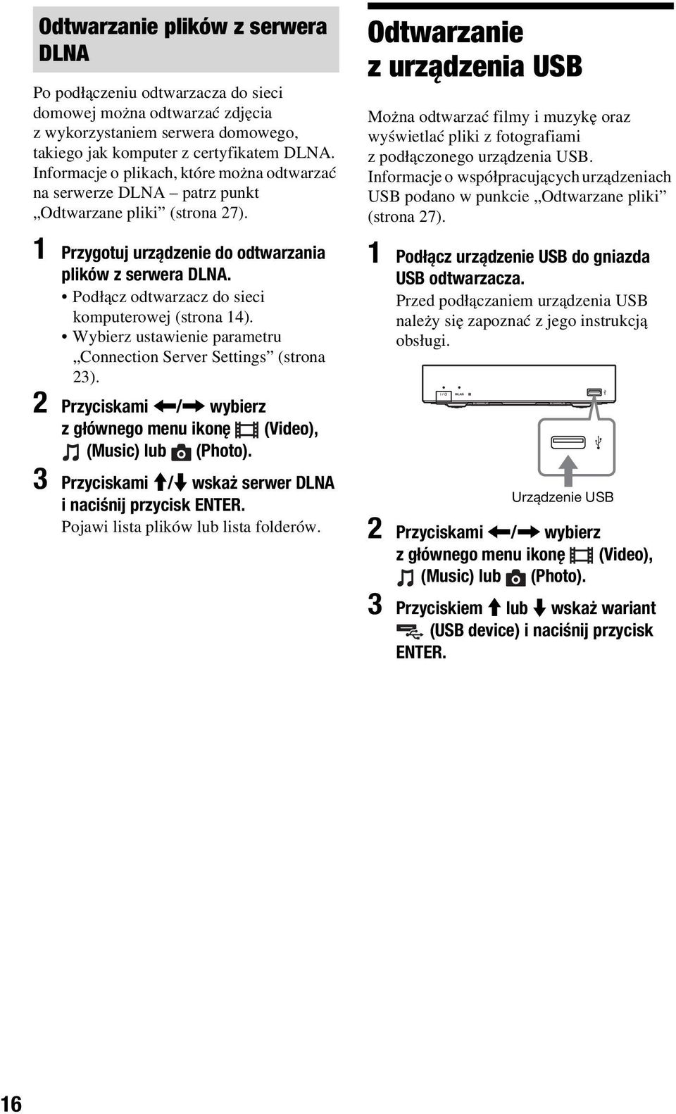 Podłącz odtwarzacz do sieci komputerowej (strona 14). Wybierz ustawienie parametru Connection Server Settings (strona 23). 2 Przyciskami </, wybierz z głównego menu ikonę (Video), (Music) lub (Photo).