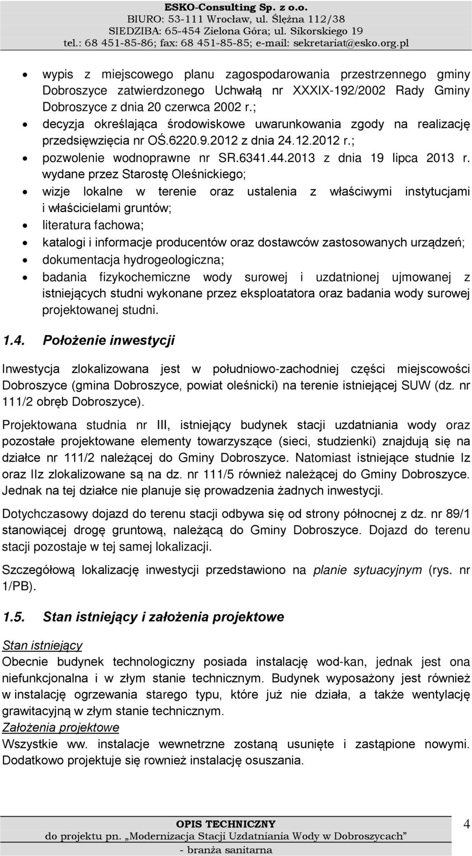 wydane przez Starostę Oleśnickiego; wizje lokalne w terenie oraz ustalenia z właściwymi instytucjami i właścicielami gruntów; literatura fachowa; katalogi i informacje producentów oraz dostawców