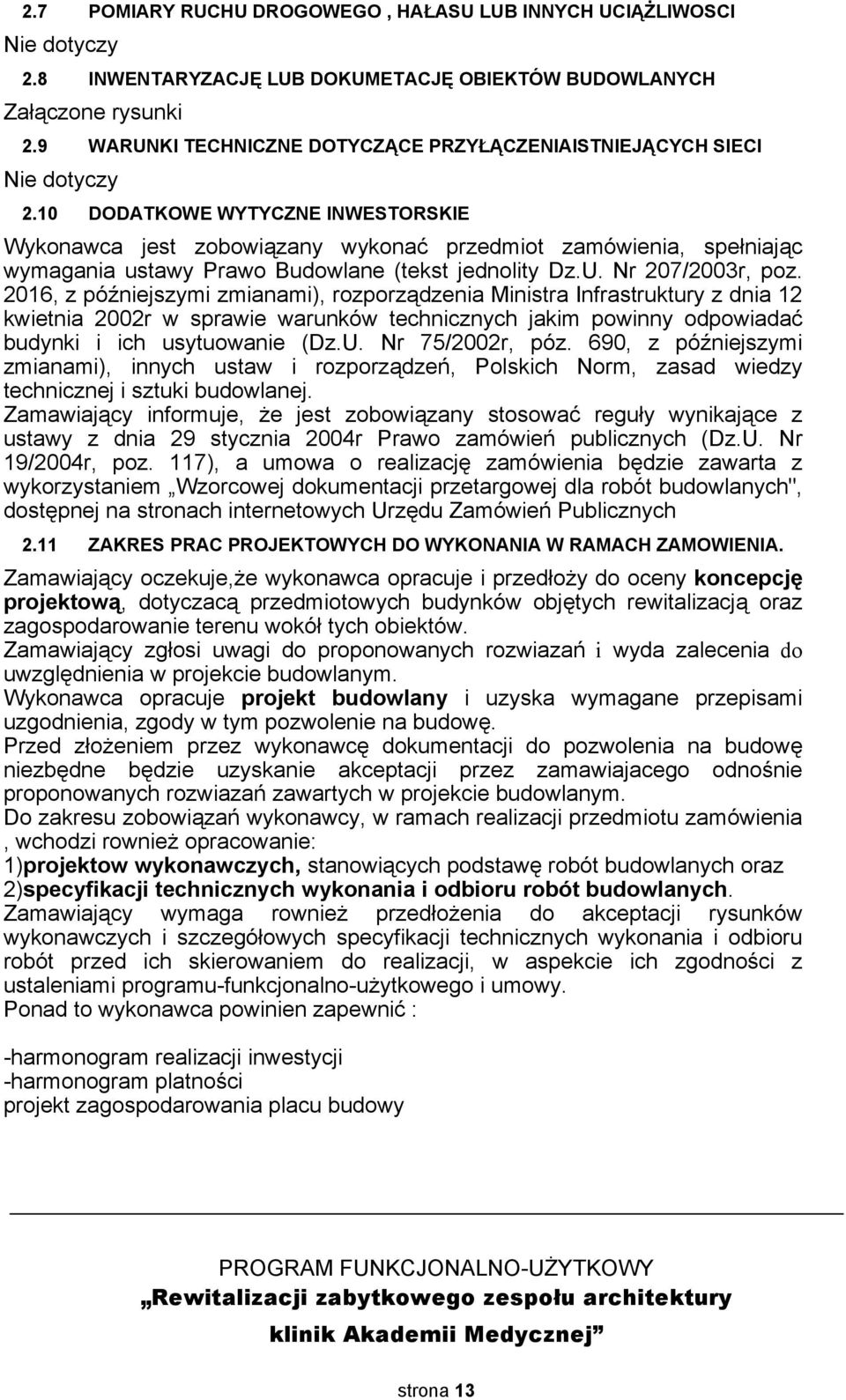 10 DODATKOWE WYTYCZNE INWESTORSKIE Wykonawca jest zobowiązany wykonać przedmiot zamówienia, spełniając wymagania ustawy Prawo Budowlane (tekst jednolity Dz.U. Nr 207/2003r, poz.