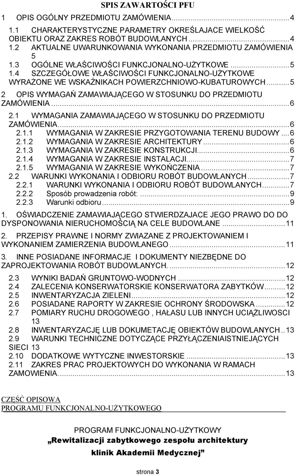 ..5 2 OPIS WYMAGAŃ ZAMAWIAJĄCEGO W STOSUNKU DO PRZEDMIOTU ZAMÓWIENIA...6 2.1 WYMAGANIA ZAMAWIAJĄCEGO W STOSUNKU DO PRZEDMIOTU ZAMÓWIENIA...6 2.1.1 WYMAGANIA W ZAKRESIE PRZYGOTOWANIA TERENU BUDOWY...6 2.1.2 WYMAGANIA W ZAKRESIE ARCHITEKTURY.