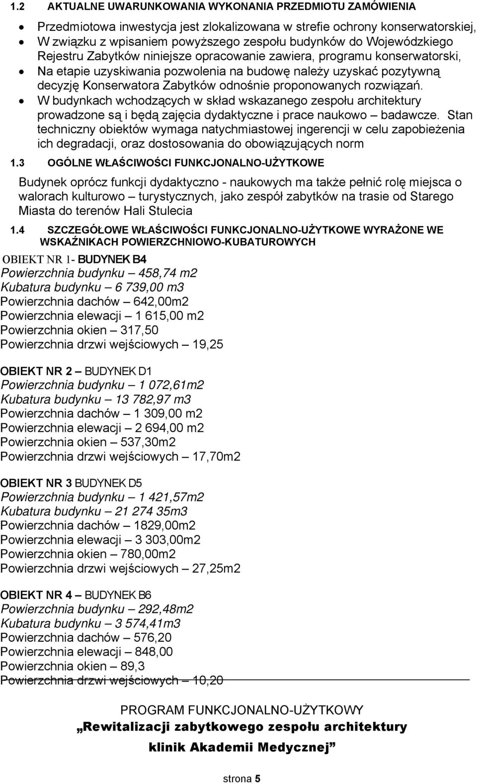 proponowanych rozwiązań. W budynkach wchodzących w skład wskazanego zespołu architektury prowadzone są i będą zajęcia dydaktyczne i prace naukowo badawcze.