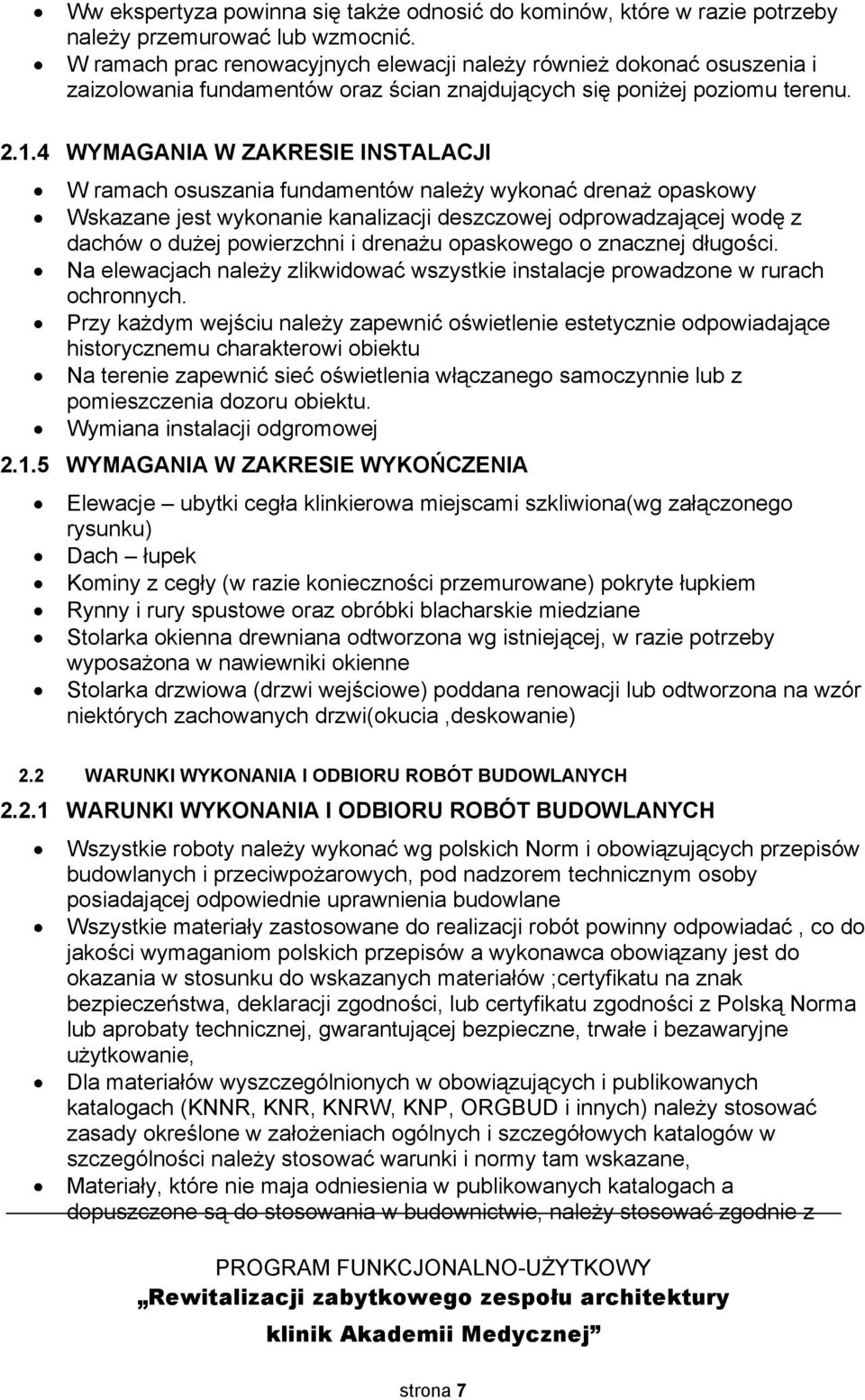 4 WYMAGANIA W ZAKRESIE INSTALACJI W ramach osuszania fundamentów należy wykonać drenaż opaskowy Wskazane jest wykonanie kanalizacji deszczowej odprowadzającej wodę z dachów o dużej powierzchni i