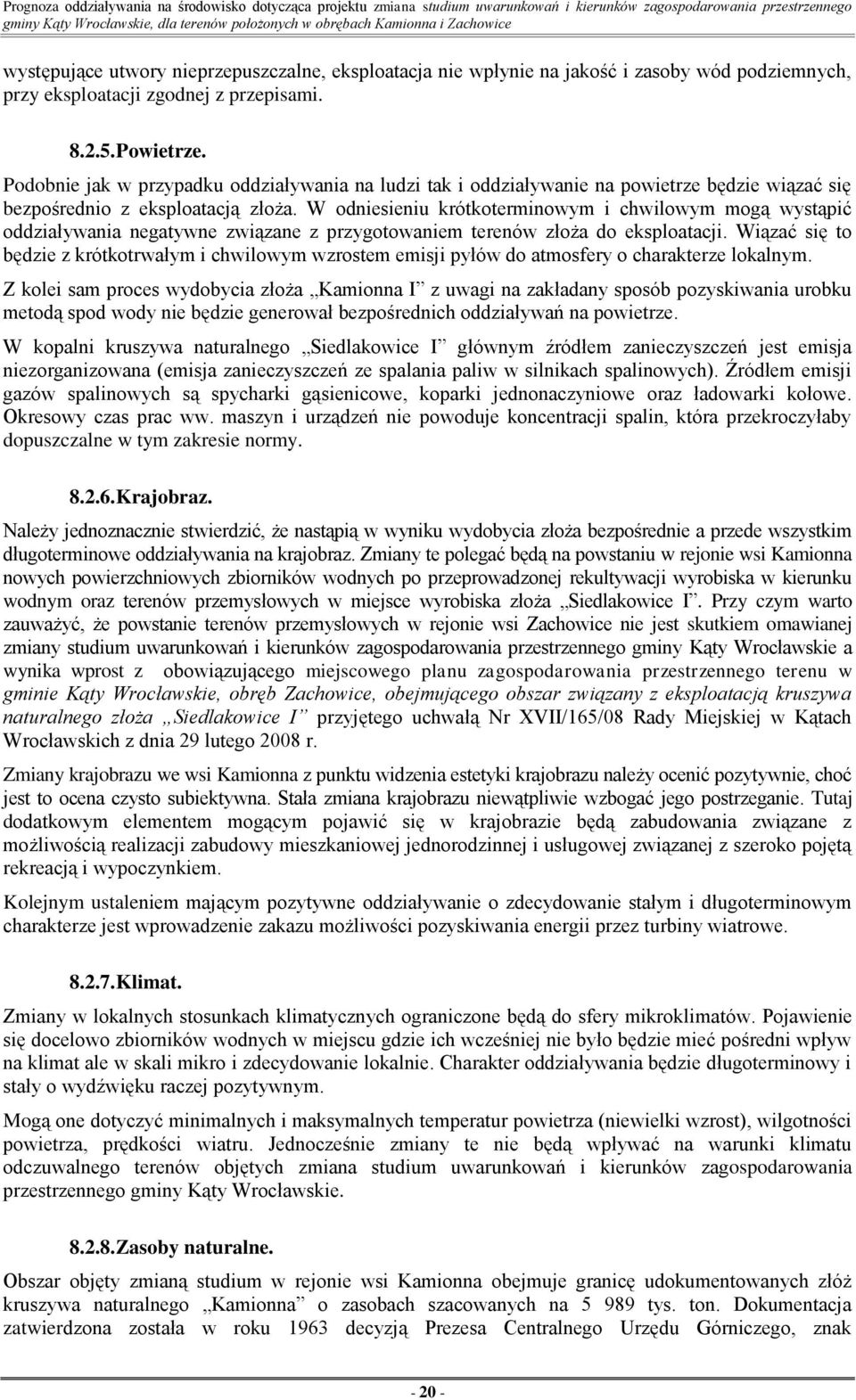 W odniesieniu krótkoterminowym i chwilowym mogą wystąpić oddziaływania negatywne związane z przygotowaniem terenów złoża do eksploatacji.