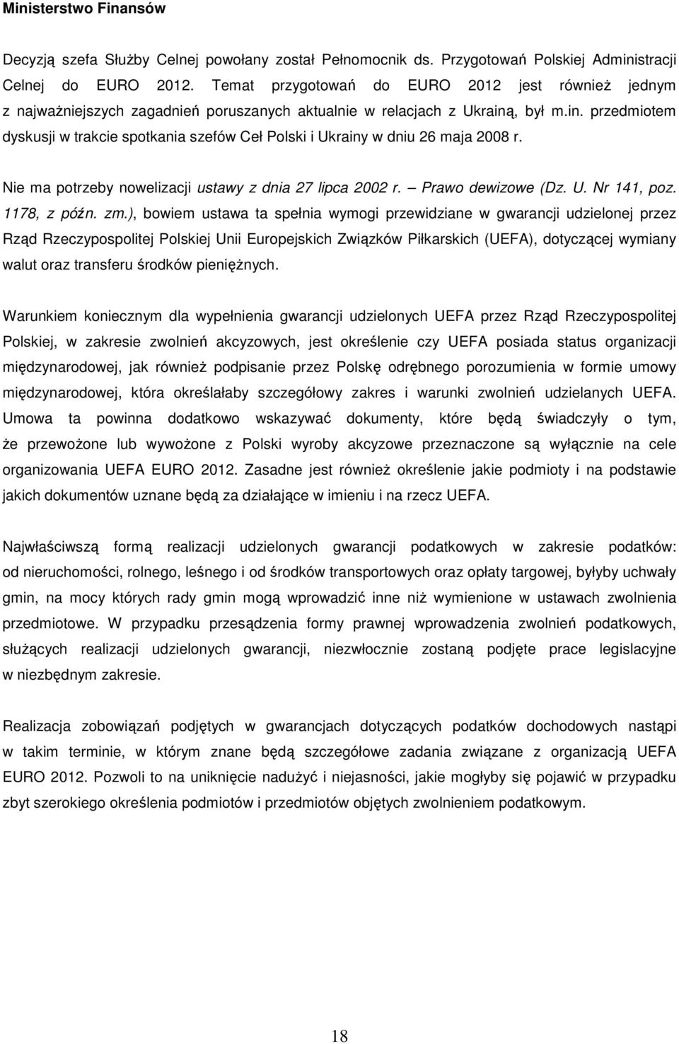 , był m.in. przedmiotem dyskusji w trakcie spotkania szefów Ceł Polski i Ukrainy w dniu 26 maja 28 r. Nie ma potrzeby nowelizacji ustawy z dnia 27 lipca 22 r. Prawo dewizowe (Dz. U. Nr 141, poz.