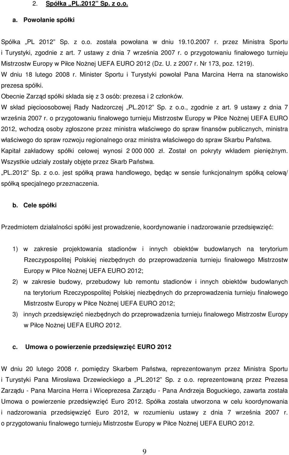 Minister Sportu i Turystyki powołał Pana Marcina Herra na stanowisko prezesa spółki. Obecnie Zarząd spółki składa się z 3 osób: prezesa i 2 członków. W skład pięcioosobowej Rady Nadzorczej PL.212 Sp.