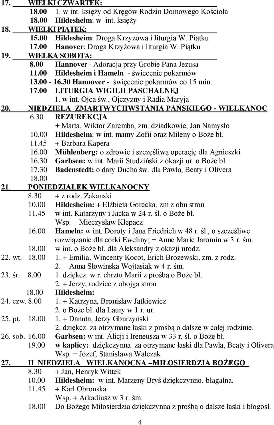 30 Hannover - święcenie pokarmów co 15 min. 17.00 LITURGIA WIGILII PASCHALNEJ 1. w int. Ojca św., Ojczyzny i Radia Maryja 20. NIEDZIELA ZMARTWYCHWSTANIA PAŃSKIEGO - WIELKANOC 6.