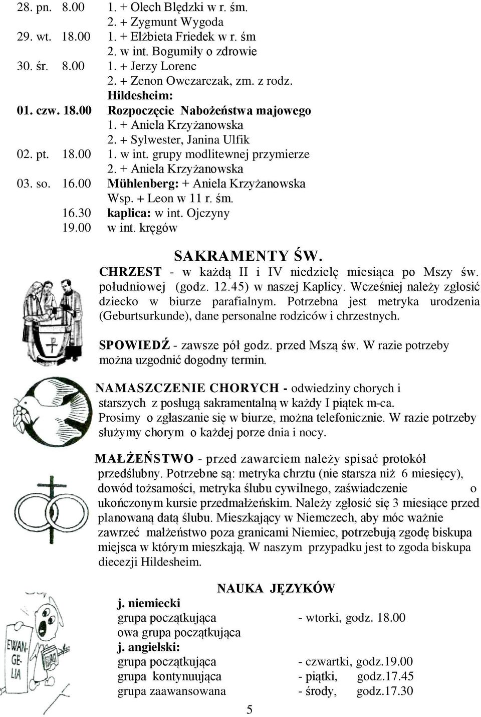 + Aniela Krzyżanowska 03. so. 16.00 Mühlenberg: + Aniela Krzyżanowska Wsp. + Leon w 11 r. śm. 16.30 kaplica: w int. Ojczyny 19.00 w int. kręgów SAKRAMENTY ŚW.