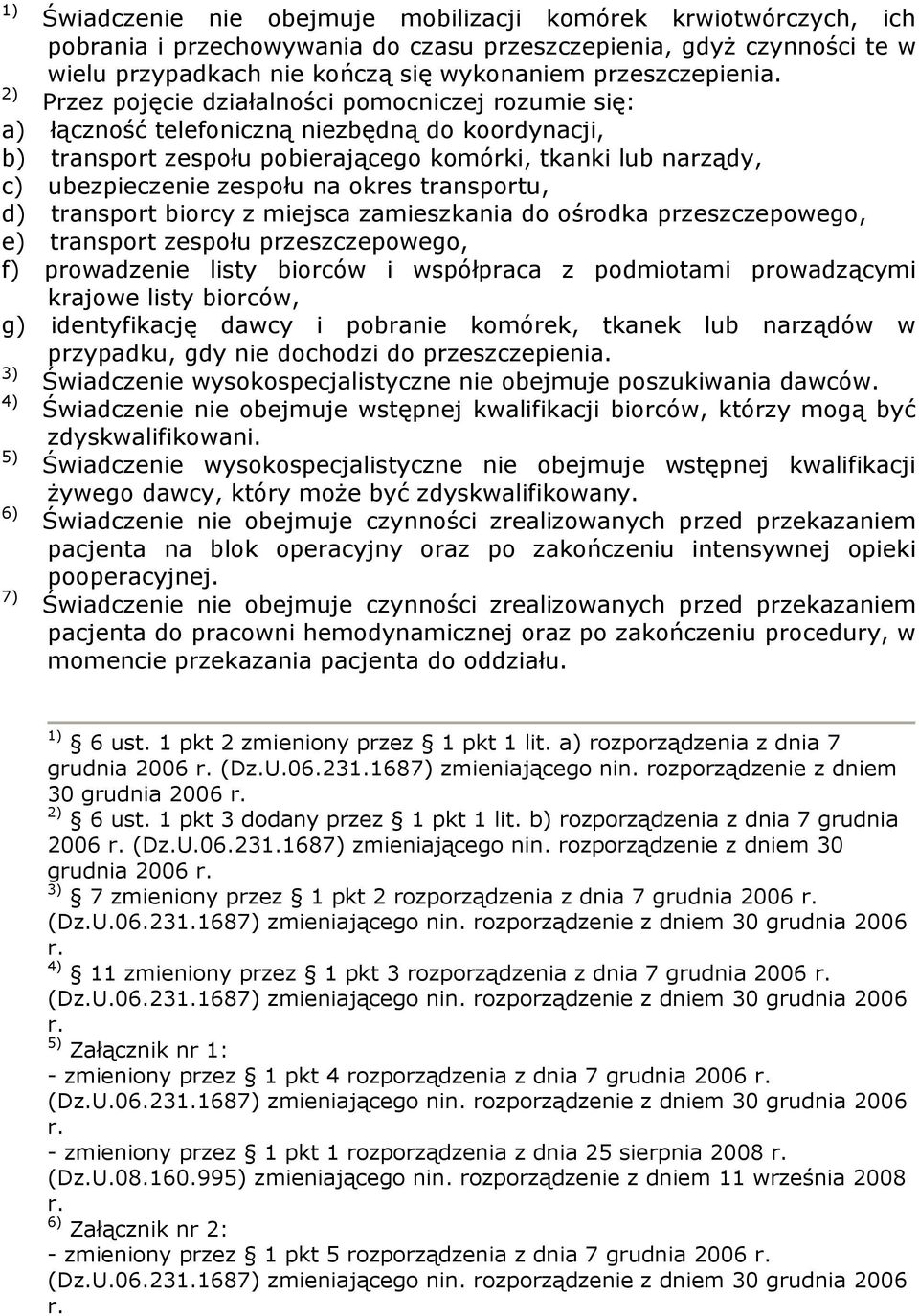 okres transportu, d) transport biorcy z miejsca zamieszkania do ośrodka przeszczepowego, e) transport zespołu przeszczepowego, f) prowadzenie listy biorców i współpraca z podmiotami prowadzącymi