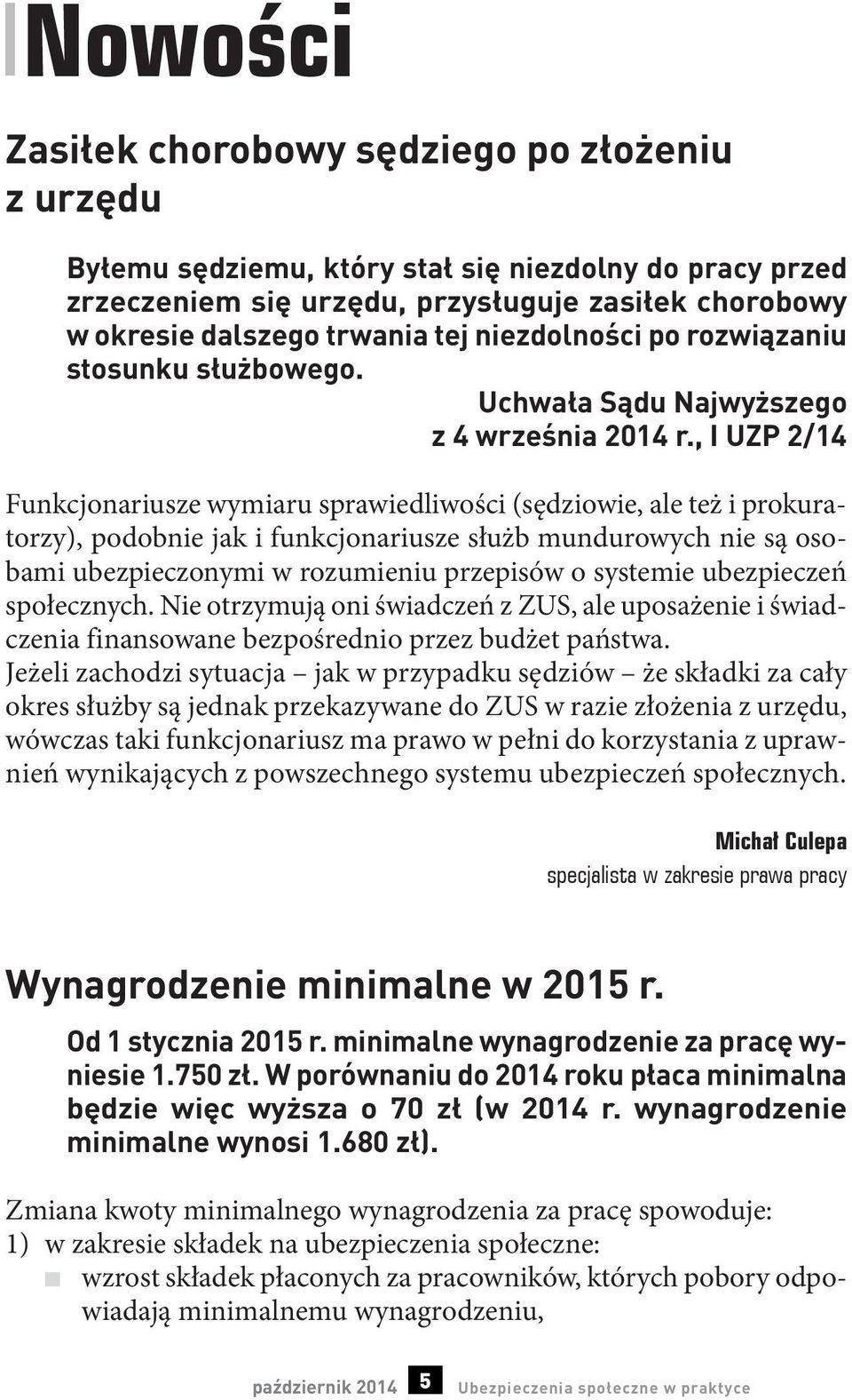 , I UZP 2/14 F unkcjonariusze wymiaru sprawiedliwości (sędziowie, ale też i prokuratorzy), podobnie jak i funkcjonariusze służb mundurowych nie są osobami ubezpieczonymi w rozumieniu przepisów o