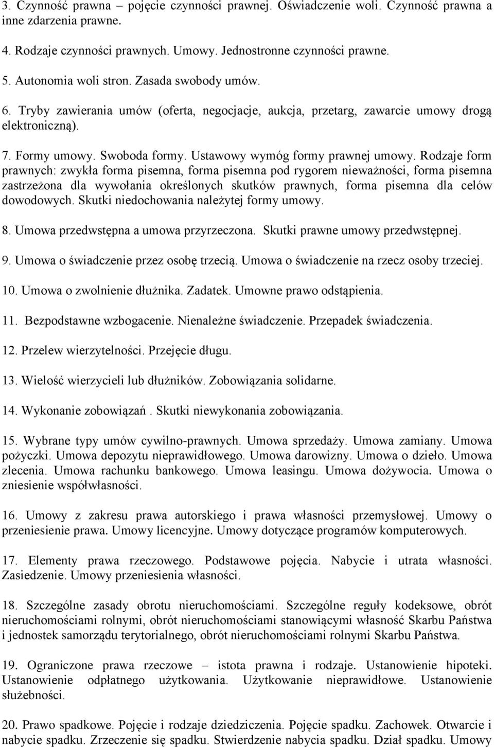 Rodzaje form prawnych: zwykła forma pisemna, forma pisemna pod rygorem nieważności, forma pisemna zastrzeżona dla wywołania określonych skutków prawnych, forma pisemna dla celów dowodowych.