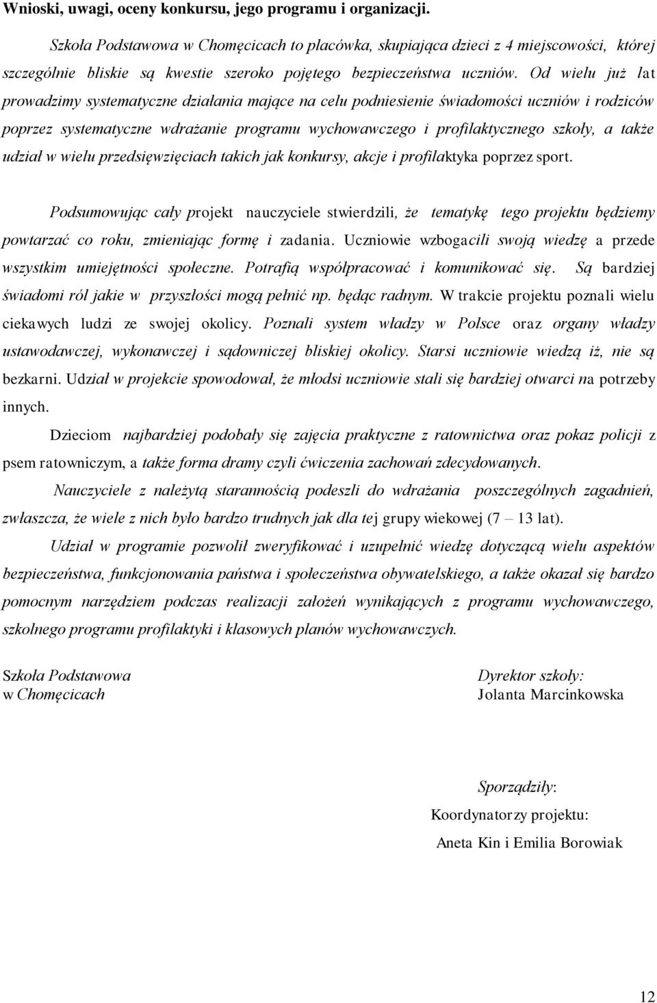 Od wielu już lat prowadzimy systematyczne działania mające na celu podniesienie świadomości uczniów i rodziców poprzez systematyczne wdrażanie programu wychowawczego i profilaktycznego szkoły, a