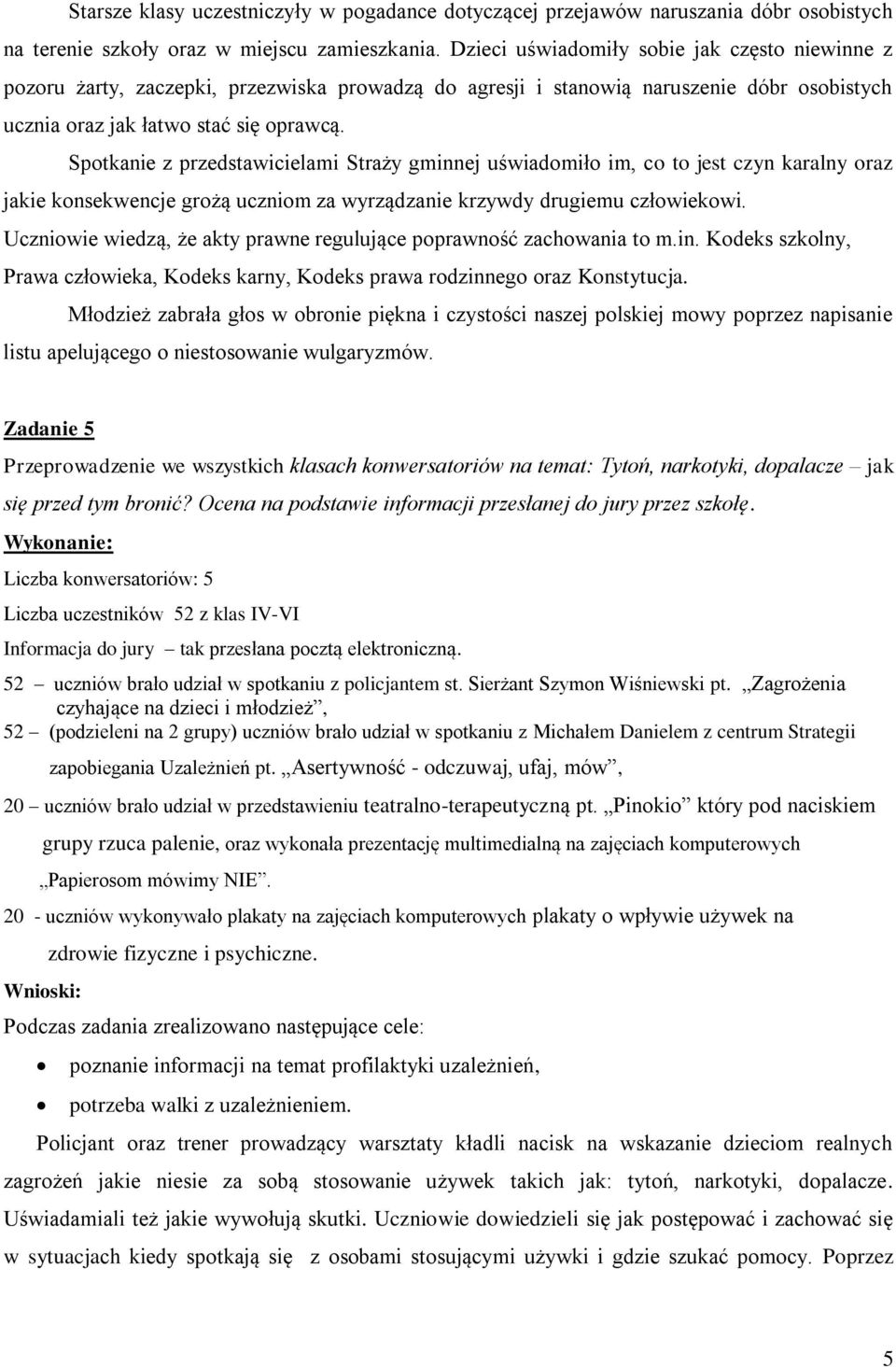 Spotkanie z przedstawicielami Straży gminnej uświadomiło im, co to jest czyn karalny oraz jakie konsekwencje grożą uczniom za wyrządzanie krzywdy drugiemu człowiekowi.