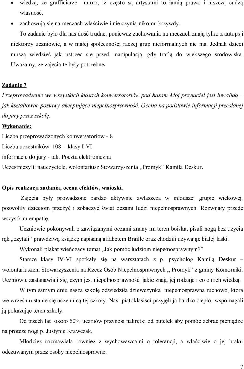 Jednak dzieci muszą wiedzieć jak ustrzec się przed manipulacją, gdy trafią do większego środowiska. Uważamy, że zajęcia te były potrzebne.