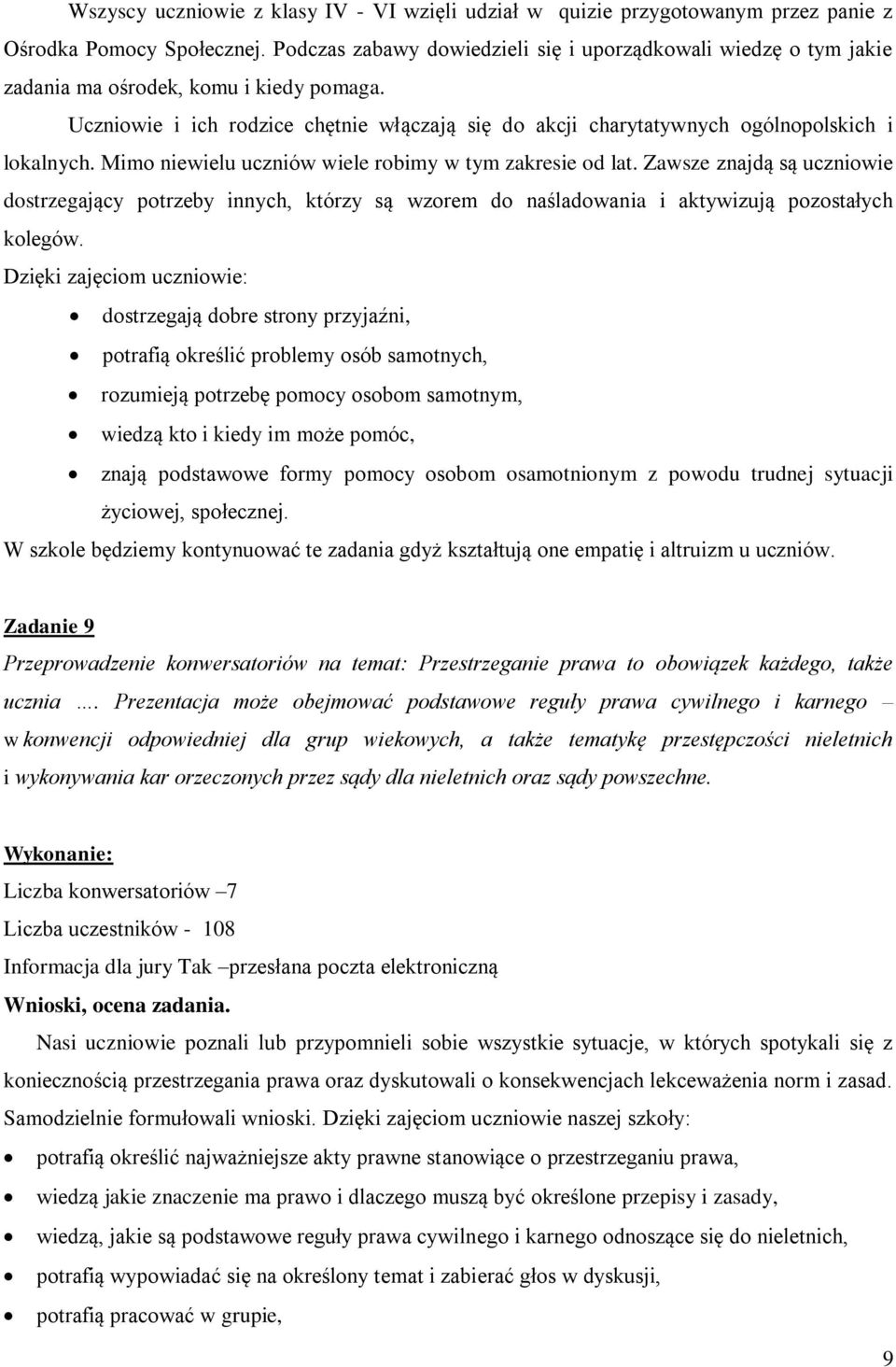 Uczniowie i ich rodzice chętnie włączają się do akcji charytatywnych ogólnopolskich i lokalnych. Mimo niewielu uczniów wiele robimy w tym zakresie od lat.