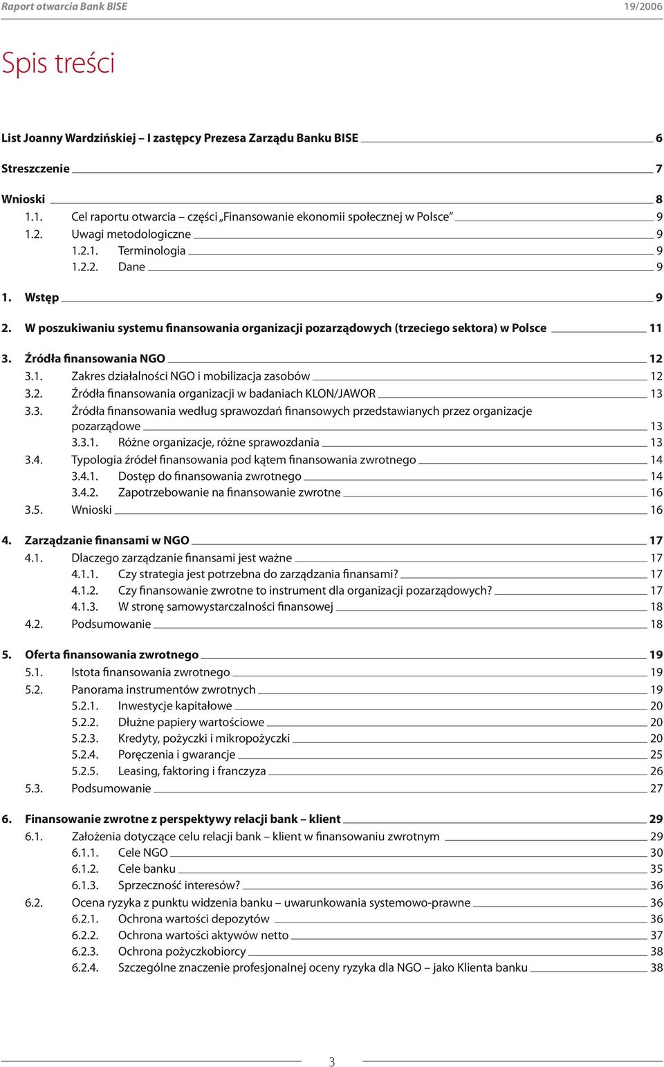 Źródła finansowania NGO 12 3.1. Zakres działalności NGO i mobilizacja zasobów 12 3.2. Źródła finansowania organizacji w badaniach KLON/JAWOR 13 3.3. Źródła finansowania według sprawozdań finansowych przedstawianych przez organizacje pozarządowe 13 3.