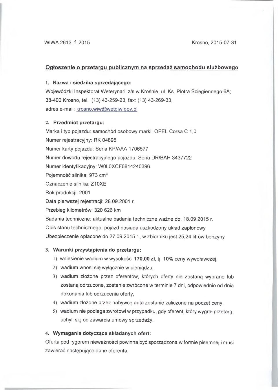 Przedmiot przetargu: Marka i typ pojazdu: samochód osobowy marki: OPEL Corsa C 1,0 Numer rejestracyjny: RK 04895 Numer karty pojazdu: Seria KP/AAA 1706577 Numer dowodu rejestracyjnego pojazdu: Seria