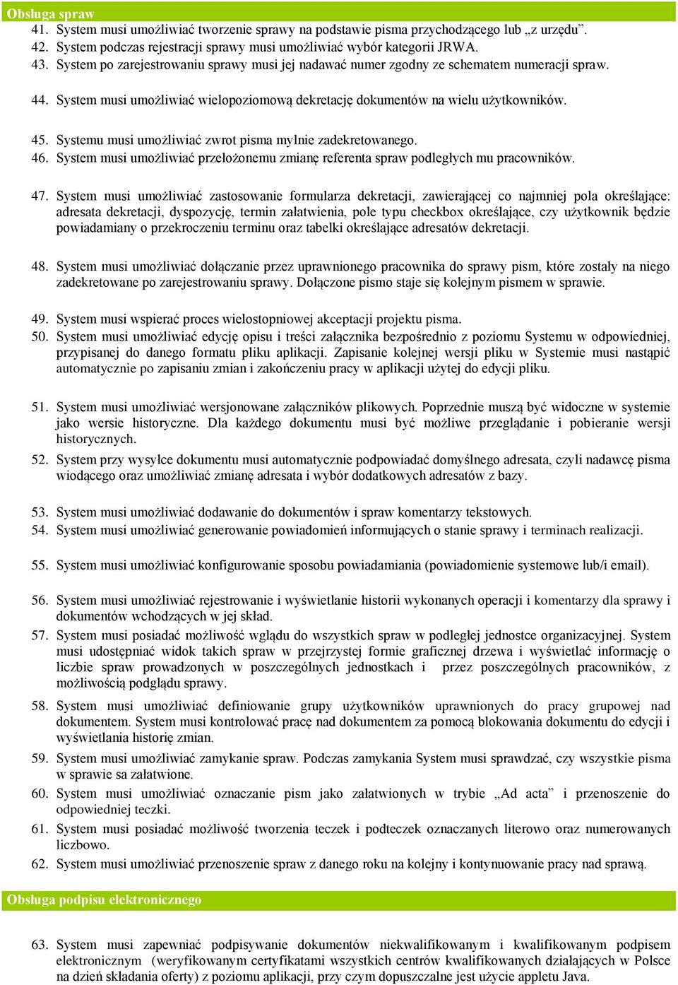 Systemu musi umożliwiać zwrot pisma mylnie zadekretowanego. 46. System musi umożliwiać przełożonemu zmianę referenta spraw podległych mu pracowników. 47.