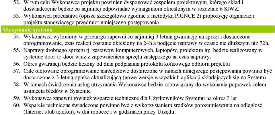 Wykonawca wyłoniony w przetargu zapewni co najmniej 3 letnią gwarancję na sprzęt i dostarczone oprogramowanie, czas reakcji zostanie określony na 24h a podjęcie naprawy w czasie nie dłuższym niż 72h.