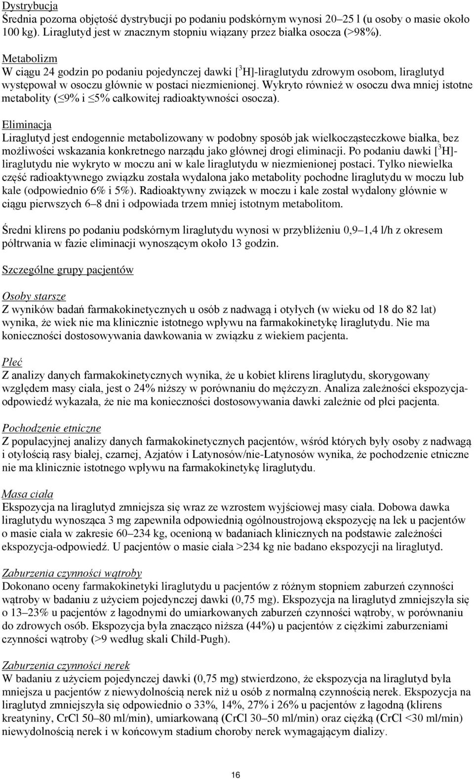 Wykryto również w osoczu dwa mniej istotne metabolity ( 9% i 5% całkowitej radioaktywności osocza).